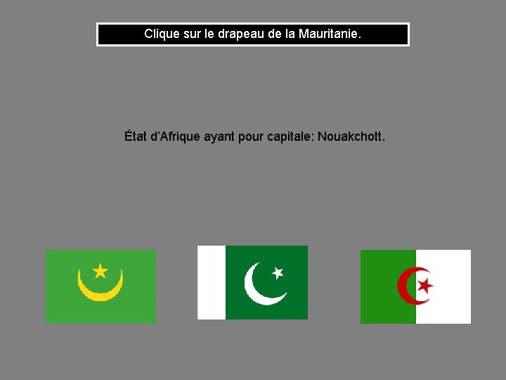 Clique sur le drapeau de la Mauritanie. État d’Afrique ayant pour capitale: Nouakchott. 
