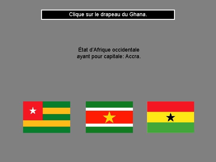 Clique sur le drapeau du Ghana. État d’Afrique occidentale ayant pour capitale: Accra. 