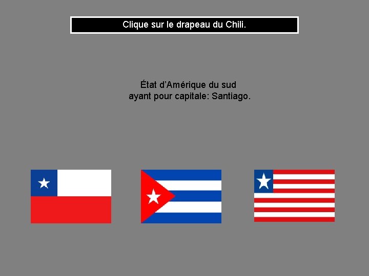 Clique sur le drapeau du Chili. État d’Amérique du sud ayant pour capitale: Santiago.