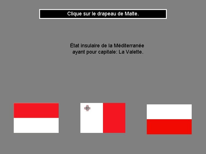 Clique sur le drapeau de Malte. État insulaire de la Méditerranée ayant pour capitale: