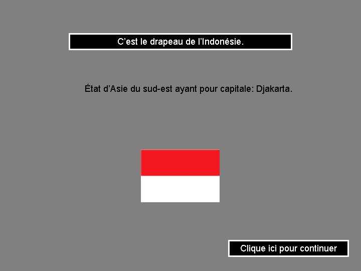 C’est le drapeau de l’Indonésie. État d’Asie du sud-est ayant pour capitale: Djakarta. Clique