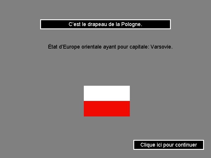 C’est le drapeau de la Pologne. État d’Europe orientale ayant pour capitale: Varsovie. Clique