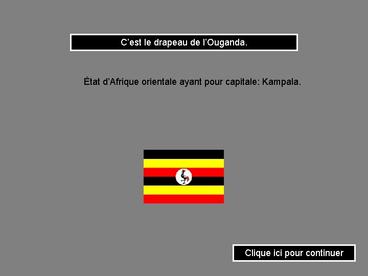 C’est le drapeau de l’Ouganda. État d’Afrique orientale ayant pour capitale: Kampala. Clique ici