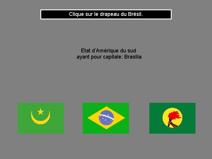 Clique sur le drapeau du Brésil. État d’Amérique du sud ayant pour capitale: Brasilia