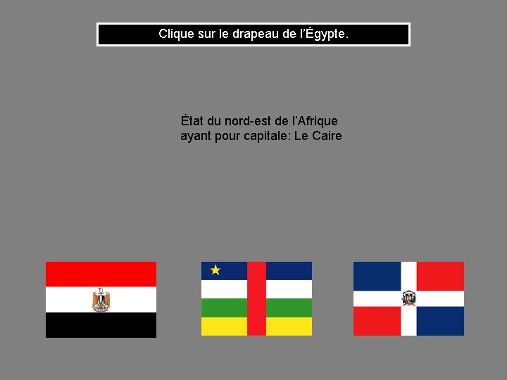 Clique sur le drapeau de l’Égypte. État du nord-est de l’Afrique ayant pour capitale: