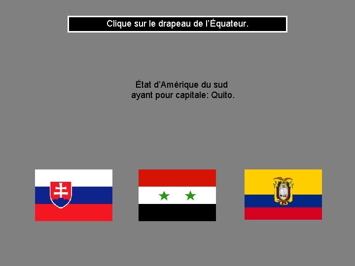 Clique sur le drapeau de l’Équateur. État d’Amérique du sud ayant pour capitale: Quito.