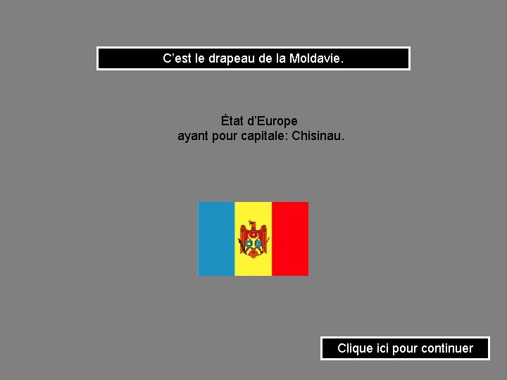 C’est le drapeau de la Moldavie. État d’Europe ayant pour capitale: Chisinau. Clique ici