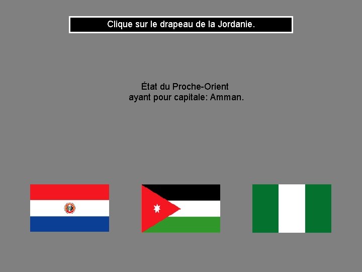 Clique sur le drapeau de la Jordanie. État du Proche-Orient ayant pour capitale: Amman.