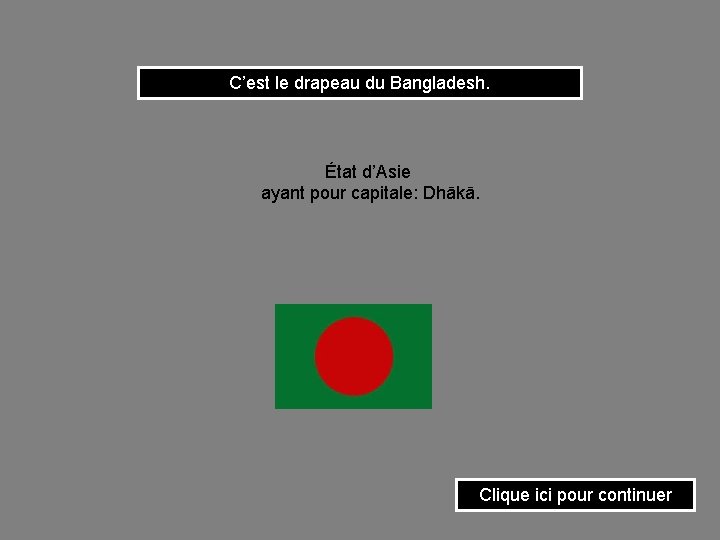 C’est le drapeau du Bangladesh. État d’Asie ayant pour capitale: Dhākā. Clique ici pour