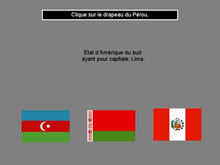 Clique sur le drapeau du Pérou. État d’Amérique du sud ayant pour capitale: Lima.