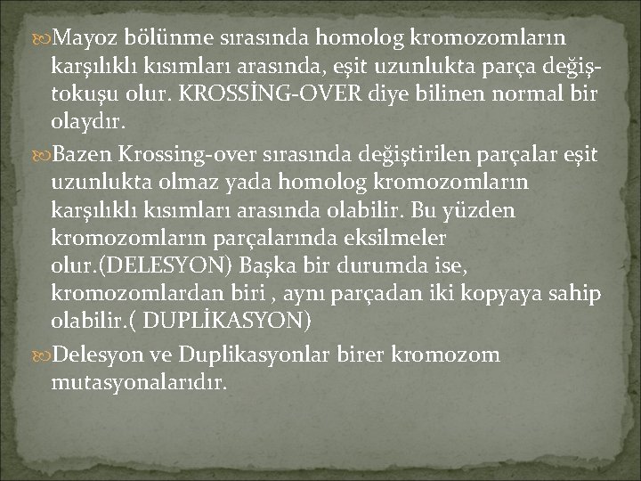  Mayoz bölünme sırasında homolog kromozomların karşılıklı kısımları arasında, eşit uzunlukta parça değiştokuşu olur.