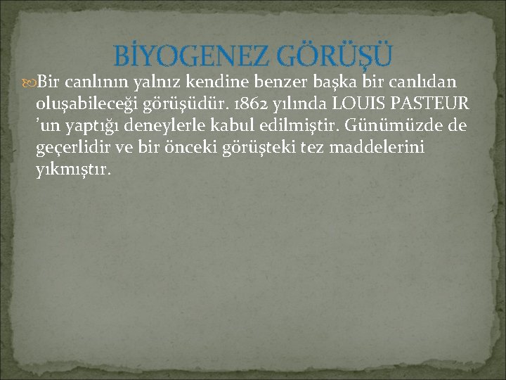 BİYOGENEZ GÖRÜŞÜ Bir canlının yalnız kendine benzer başka bir canlıdan oluşabileceği görüşüdür. 1862 yılında