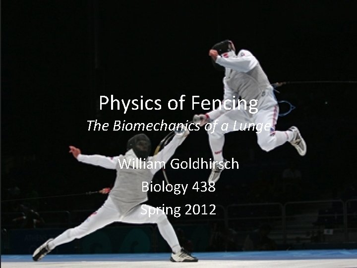 Physics of Fencing The Biomechanics of a Lunge William Goldhirsch Biology 438 Spring 2012