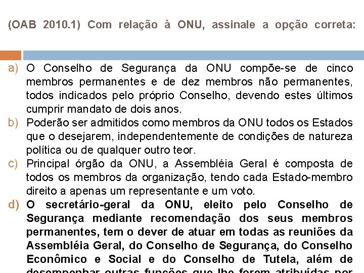 (OAB 2010. 1) Com relação à ONU, assinale a opção correta: a) O Conselho