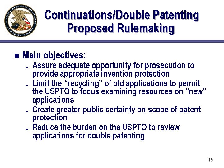 Continuations/Double Patenting Proposed Rulemaking n Main objectives: É É Assure adequate opportunity for prosecution