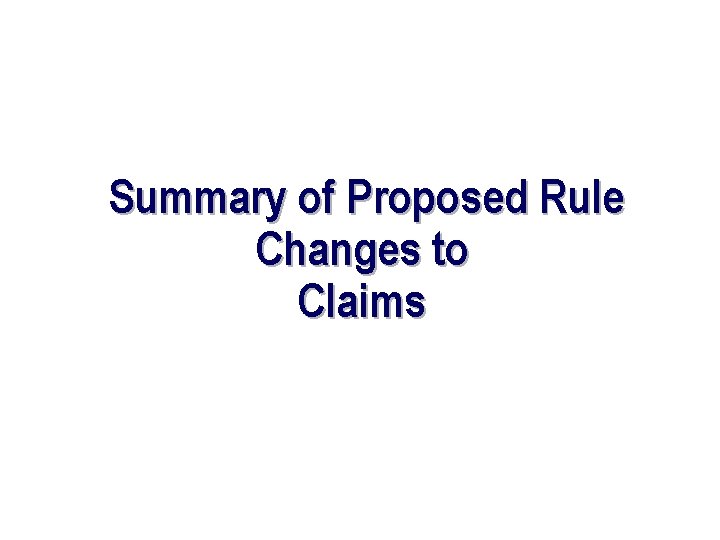 Summary of Proposed Rule Changes to Claims 
