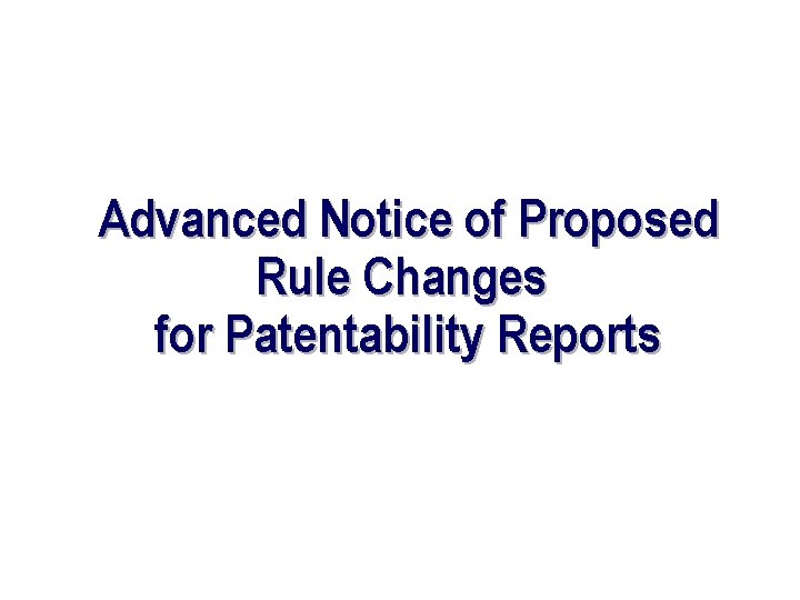 Advanced Notice of Proposed Rule Changes for Patentability Reports 
