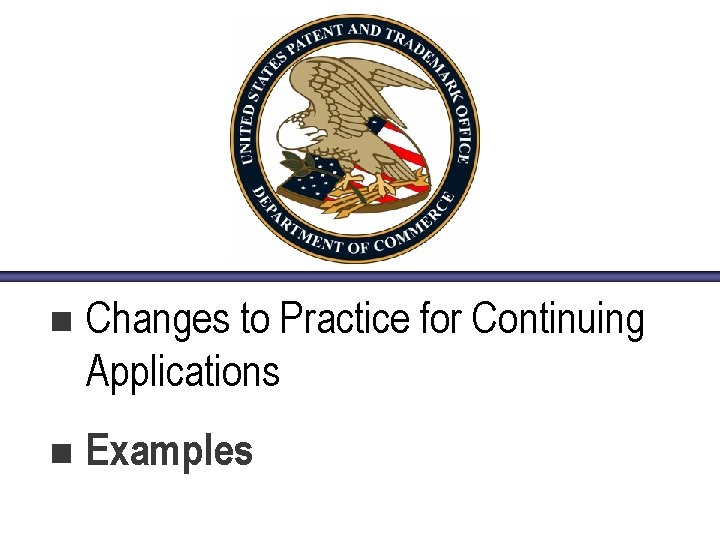 n Changes to Practice for Continuing Applications n Examples 