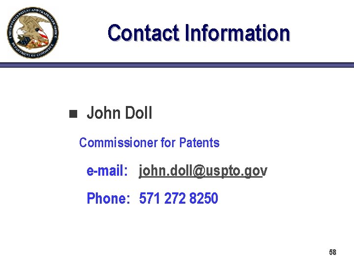 Contact Information n John Doll Commissioner for Patents e-mail: john. doll@uspto. gov Phone: 571