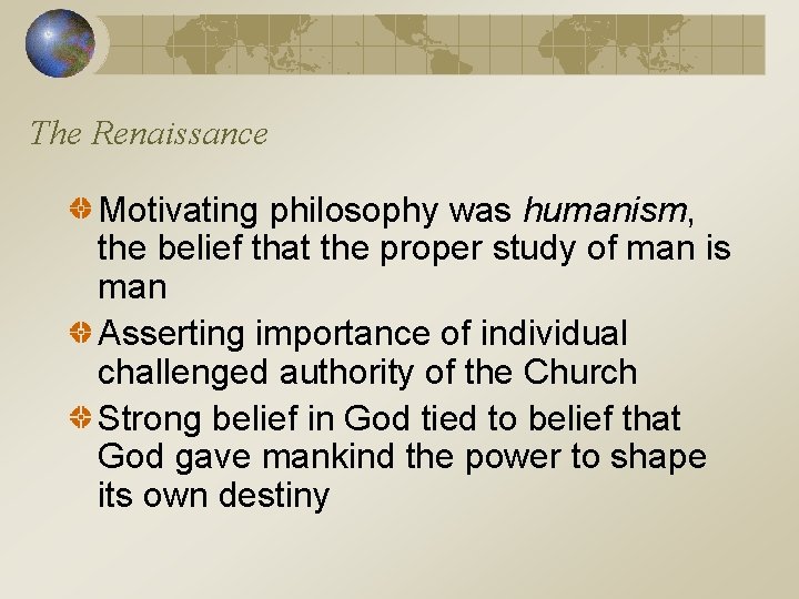 The Renaissance Motivating philosophy was humanism, the belief that the proper study of man