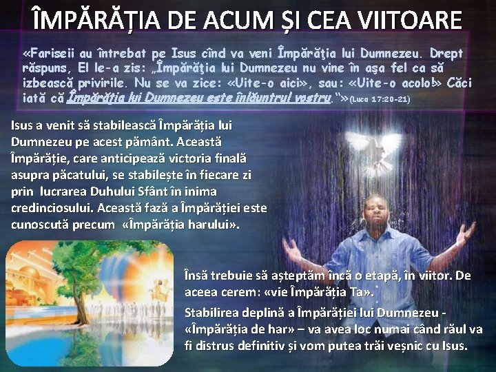 ÎMPĂRĂȚIA DE ACUM ȘI CEA VIITOARE «Fariseii au întrebat pe Isus cînd va veni