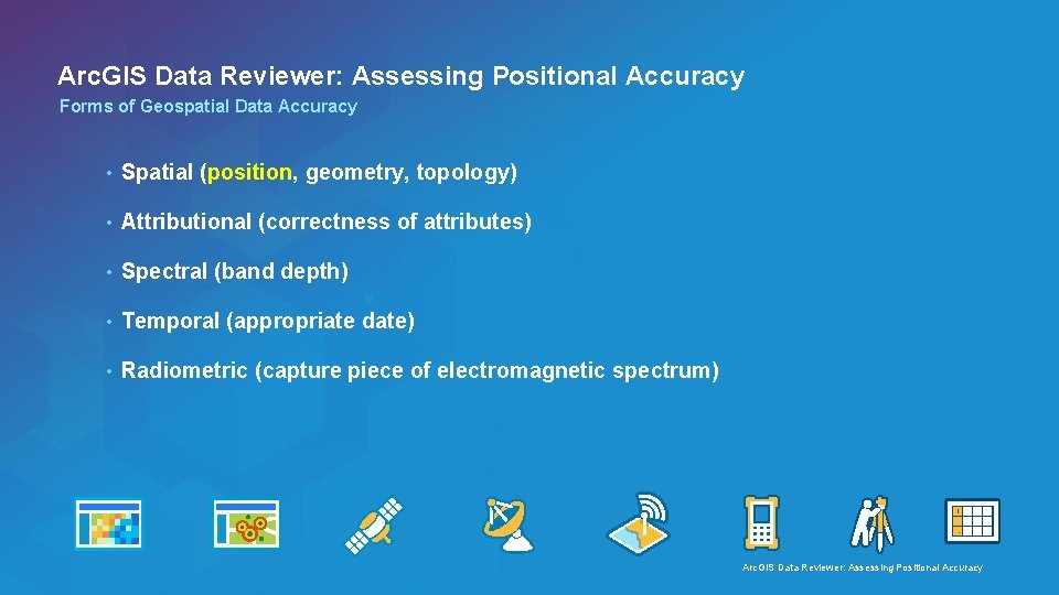 Arc. GIS Data Reviewer: Assessing Positional Accuracy Forms of Geospatial Data Accuracy • Spatial