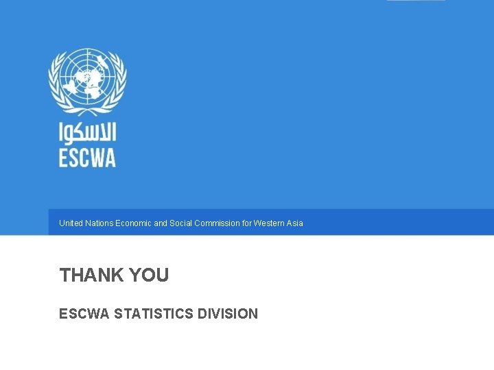United Nations Economic and Social Commission for Western Asia THANK YOU ESCWA STATISTICS DIVISION