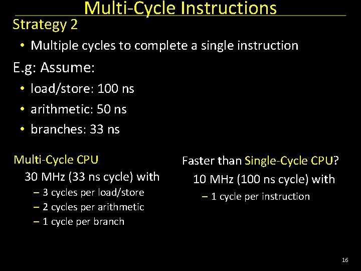 Strategy 2 Multi-Cycle Instructions • Multiple cycles to complete a single instruction E. g: