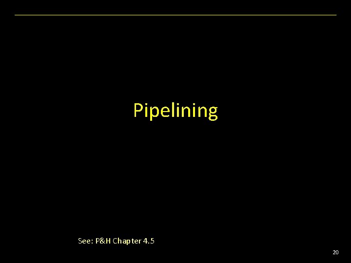 Pipelining See: P&H Chapter 4. 5 20 