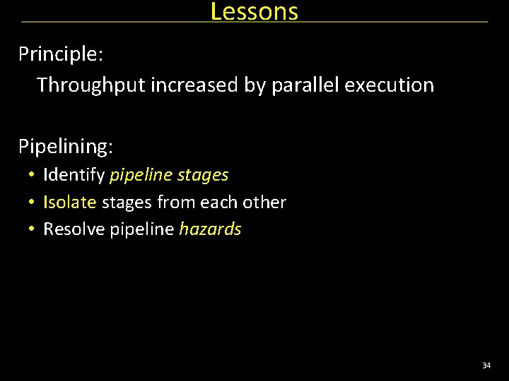 Lessons Principle: Throughput increased by parallel execution Pipelining: • Identify pipeline stages • Isolate