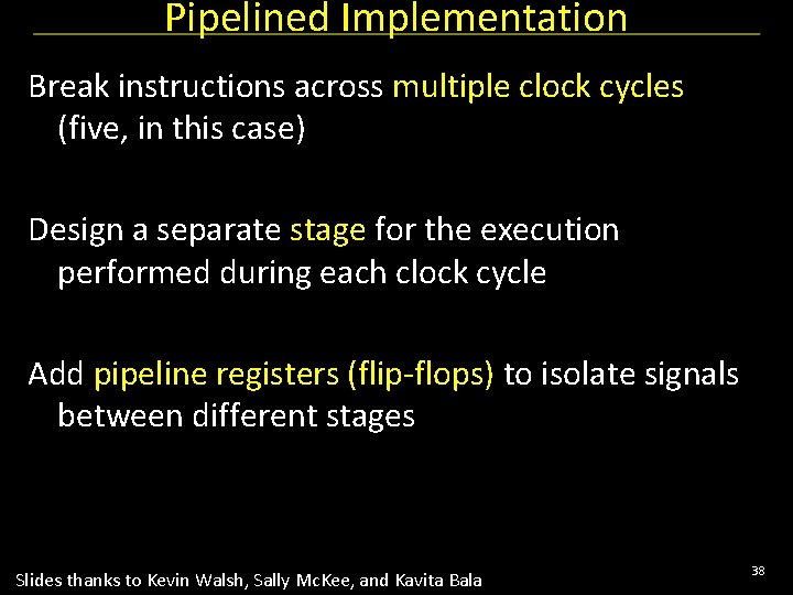 Pipelined Implementation Break instructions across multiple clock cycles (five, in this case) Design a