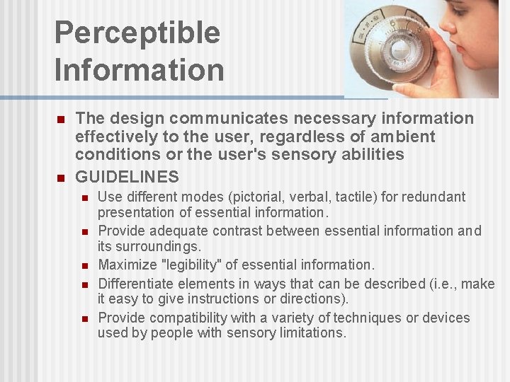 Perceptible Information n n The design communicates necessary information effectively to the user, regardless