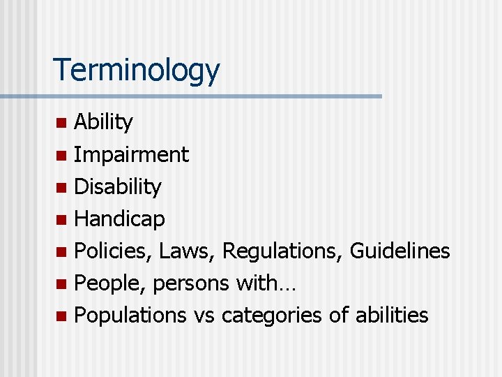 Terminology Ability n Impairment n Disability n Handicap n Policies, Laws, Regulations, Guidelines n