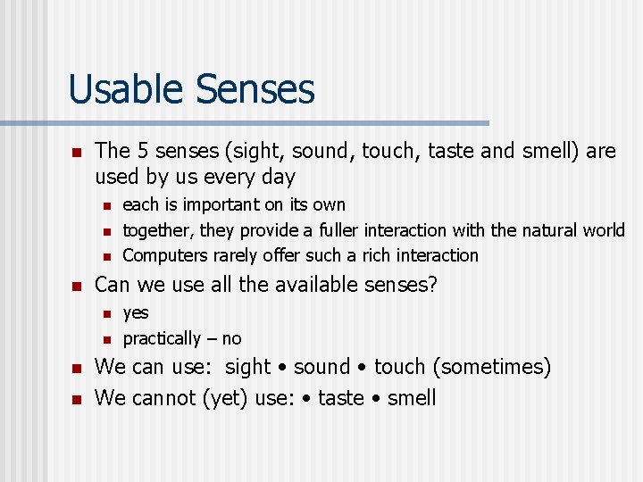 Usable Senses n The 5 senses (sight, sound, touch, taste and smell) are used