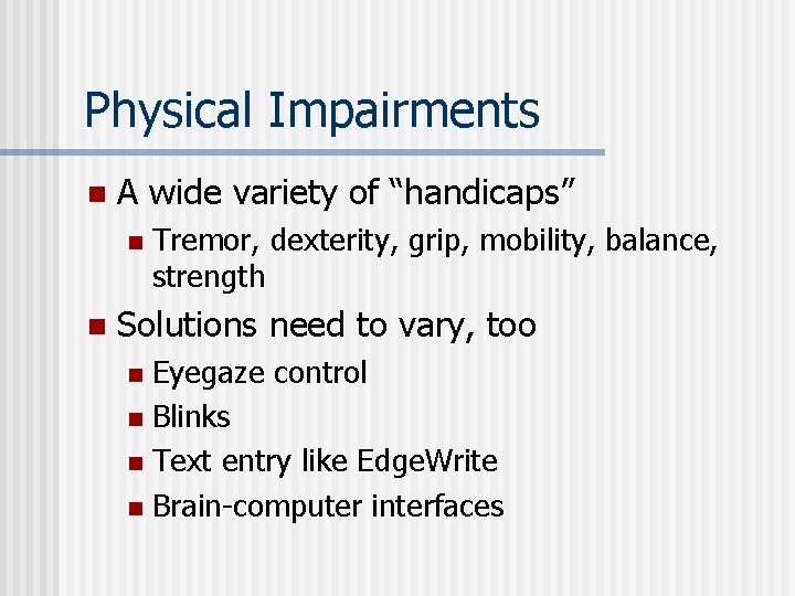 Physical Impairments n A wide variety of “handicaps” n n Tremor, dexterity, grip, mobility,