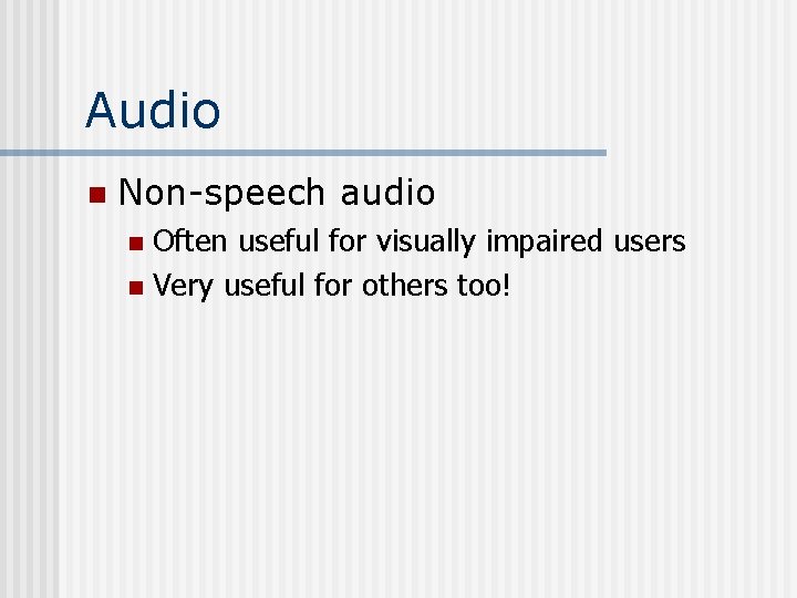 Audio n Non-speech audio Often useful for visually impaired users n Very useful for