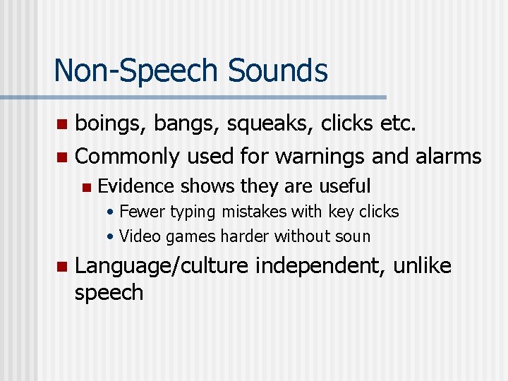 Non-Speech Sounds boings, bangs, squeaks, clicks etc. n Commonly used for warnings and alarms
