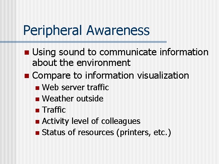 Peripheral Awareness Using sound to communicate information about the environment n Compare to information