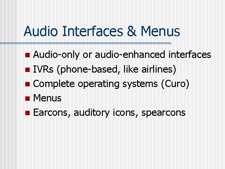 Audio Interfaces & Menus Audio-only or audio-enhanced interfaces n IVRs (phone-based, like airlines) n