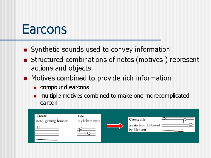 Earcons n n n Synthetic sounds used to convey information Structured combinations of notes