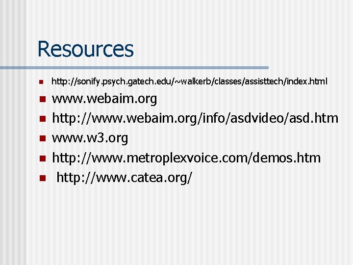 Resources n n n http: //sonify. psych. gatech. edu/~walkerb/classes/assisttech/index. html www. webaim. org http: