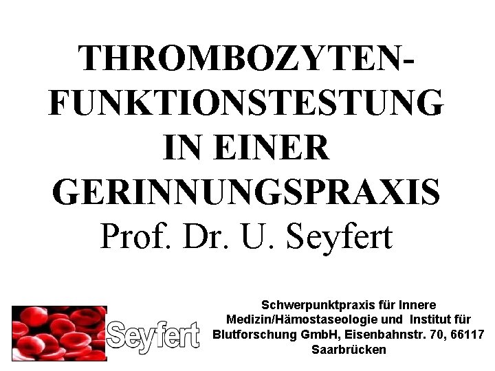 THROMBOZYTENFUNKTIONSTESTUNG IN EINER GERINNUNGSPRAXIS Prof. Dr. U. Seyfert Schwerpunktpraxis für Innere Medizin/Hämostaseologie und Institut