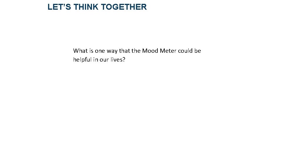 LET’S THINK TOGETHER What is one way that the Mood Meter could be helpful