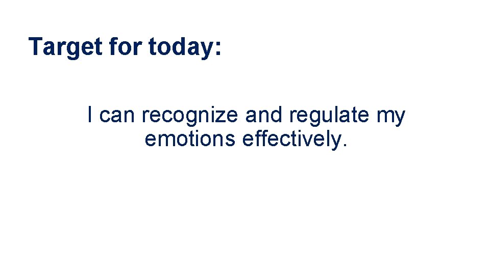 Target for today: I can recognize and regulate my emotions effectively. 