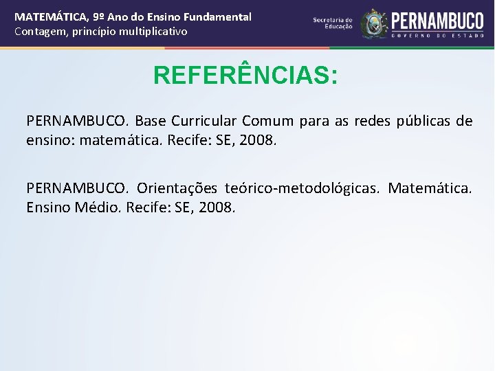 MATEMÁTICA, 9º Ano do Ensino Fundamental Contagem, princípio multiplicativo REFERÊNCIAS: PERNAMBUCO. Base Curricular Comum