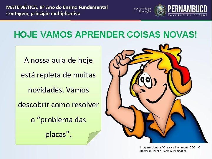 MATEMÁTICA, 9º Ano do Ensino Fundamental Contagem, princípio multiplicativo HOJE VAMOS APRENDER COISAS NOVAS!