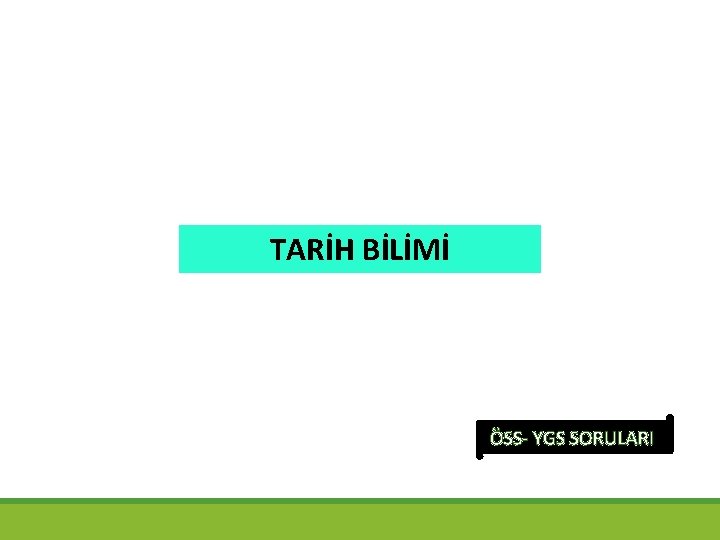 TARİH BİLİMİ ÖSS- YGS SORULARI 