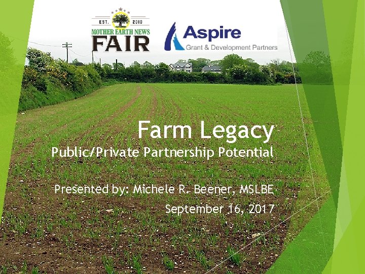 Farm Legacy Public/Private Partnership Potential Presented by: Michele R. Beener, MSLBE September 16, 2017