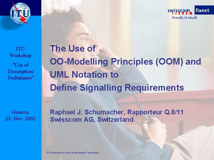 ITU Workshop "Use of Description Techniques" Geneva, 23. Nov. 2002 The Use of OO-Modelling