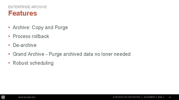 ENTERPRISE ARCHIVE Features • Archive: Copy and Purge • Process rollback • De archive ENTERPRISE ARCHIVE Features • Archive: Copy and Purge • Process rollback • De archive